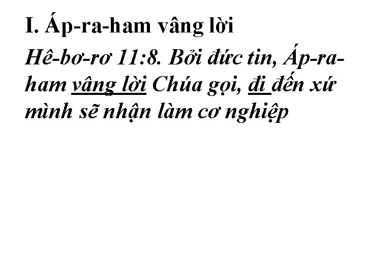 I. Áp-ra-ham vâng lời Hê-bơ-rơ 11: 8. Bởi đức tin, Áp-raham vâng lời Chúa I. Áp-ra-ham vâng lời Hê-bơ-rơ 11: 8. Bởi đức tin, Áp-raham vâng lời Chúa