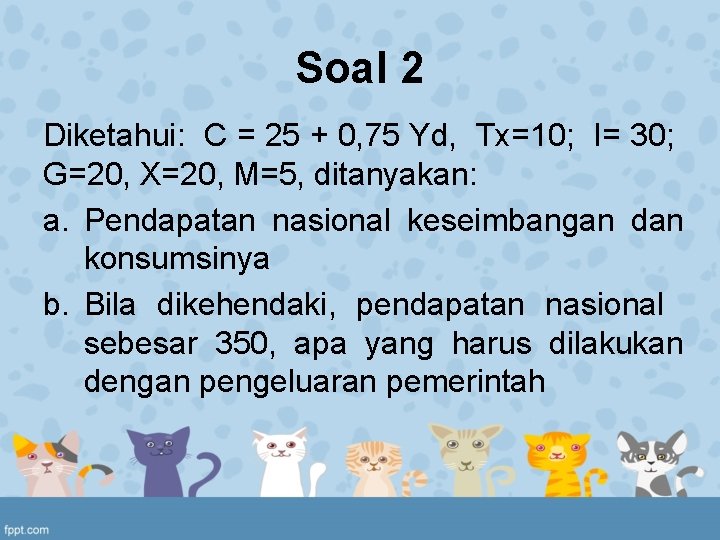 Soal 2 Diketahui: C = 25 + 0, 75 Yd, Tx=10; I= 30; G=20,