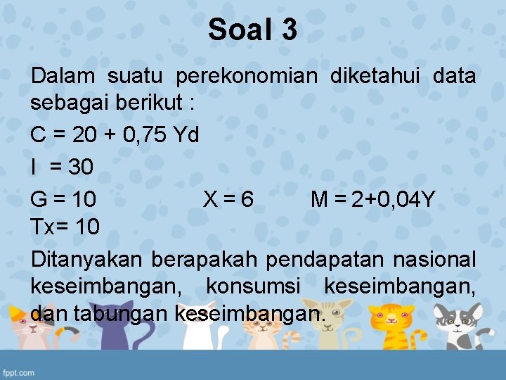 Soal 3 Dalam suatu perekonomian diketahui data sebagai berikut : C = 20 +