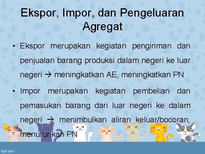Ekspor, Impor, dan Pengeluaran Agregat • Ekspor merupakan kegiatan pengiriman dan penjualan barang produksi
