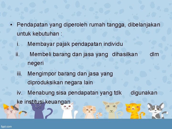  • Pendapatan yang diperoleh rumah tangga, dibelanjakan untuk kebutuhan : i. ii. Membayar