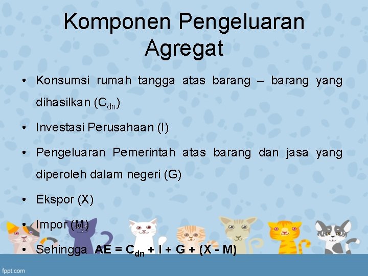 Komponen Pengeluaran Agregat • Konsumsi rumah tangga atas barang – barang yang dihasilkan (Cdn)