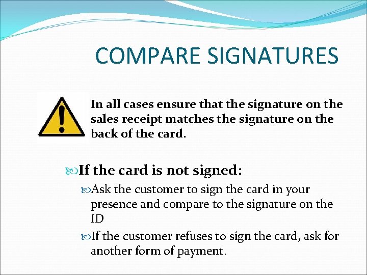 COMPARE SIGNATURES In all cases ensure that the signature on the sales receipt matches