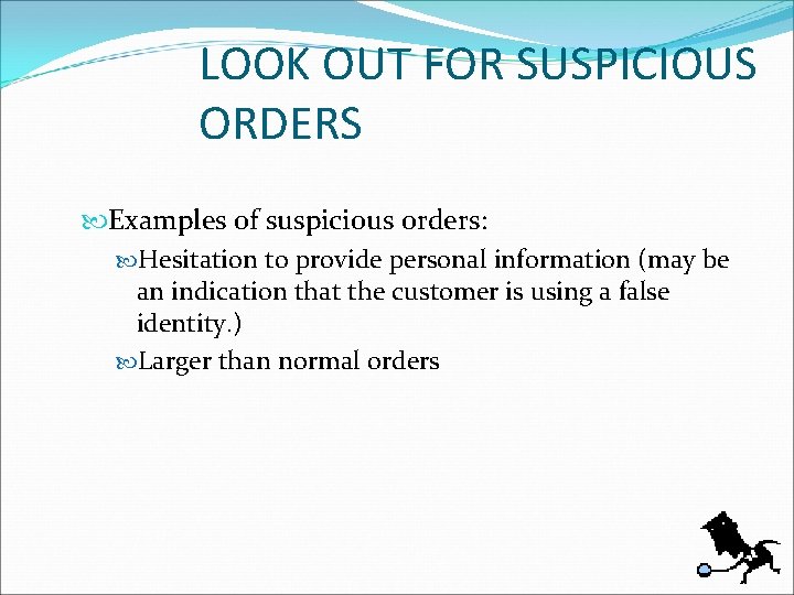 LOOK OUT FOR SUSPICIOUS ORDERS Examples of suspicious orders: Hesitation to provide personal information