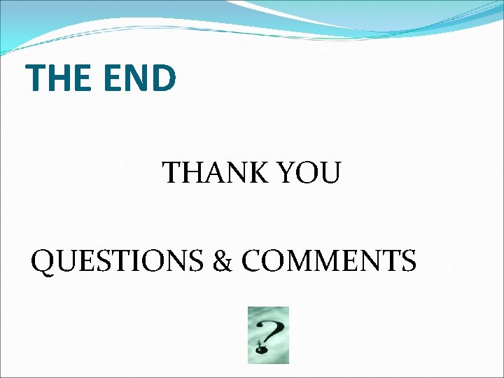 THE END THANK YOU QUESTIONS & COMMENTS 