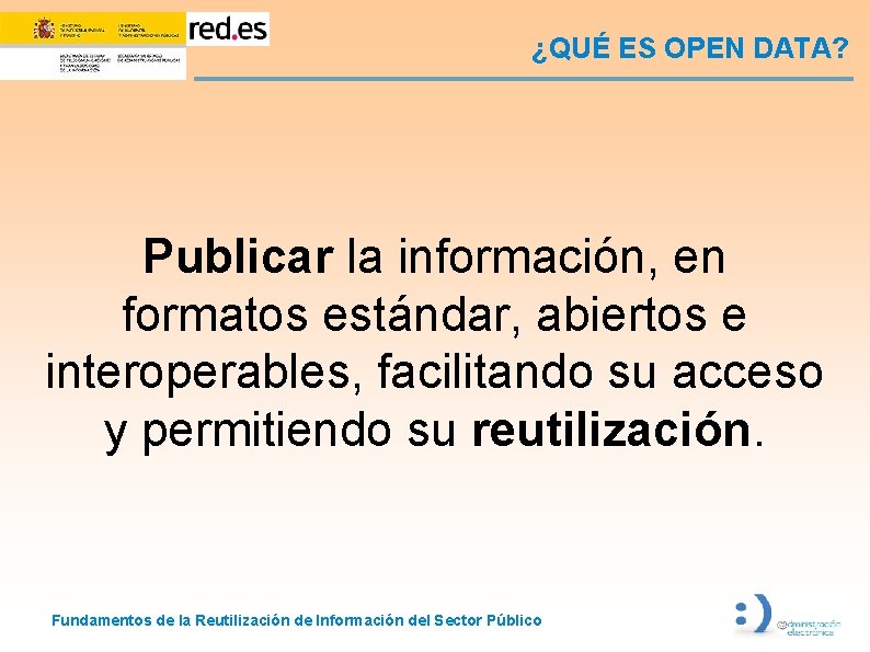 ¿QUÉ ES OPEN DATA? Publicar la información, en formatos estándar, abiertos e interoperables, facilitando