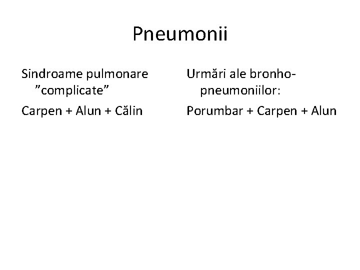 Pneumonii Sindroame pulmonare ”complicate” Carpen + Alun + Călin Urmări ale bronhopneumoniilor: Porumbar +