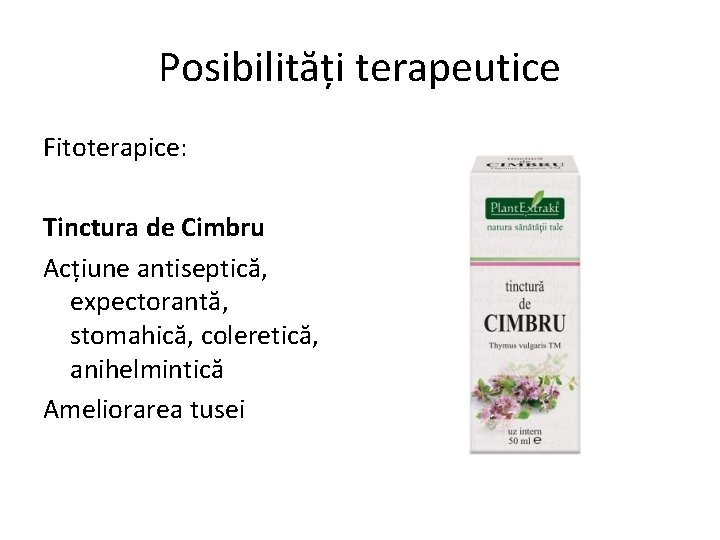 Posibilități terapeutice Fitoterapice: Tinctura de Cimbru Acțiune antiseptică, expectorantă, stomahică, coleretică, anihelmintică Ameliorarea tusei