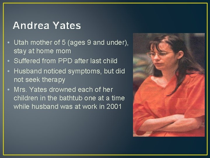 Andrea Yates • Utah mother of 5 (ages 9 and under), stay at home