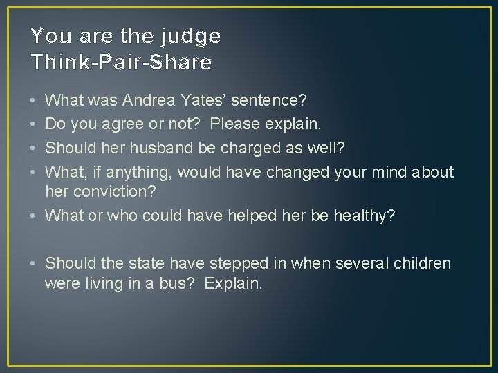 You are the judge Think-Pair-Share • • What was Andrea Yates’ sentence? Do you