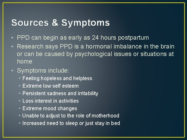 Sources & Symptoms • PPD can begin as early as 24 hours postpartum •