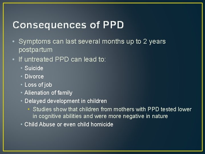 Consequences of PPD • Symptoms can last several months up to 2 years postpartum