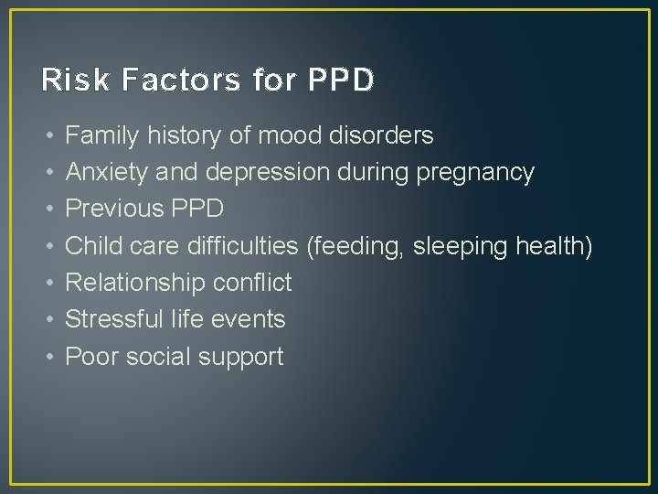 Risk Factors for PPD • • Family history of mood disorders Anxiety and depression