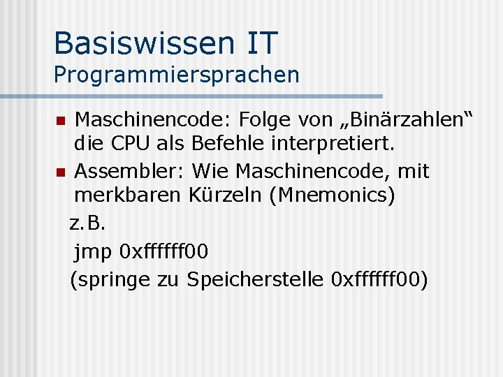 Basiswissen IT Programmiersprachen Maschinencode: Folge von „Binärzahlen“ die CPU als Befehle interpretiert. n Assembler: