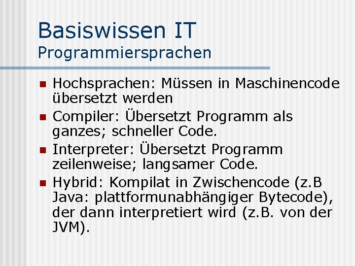 Basiswissen IT Programmiersprachen n n Hochsprachen: Müssen in Maschinencode übersetzt werden Compiler: Übersetzt Programm