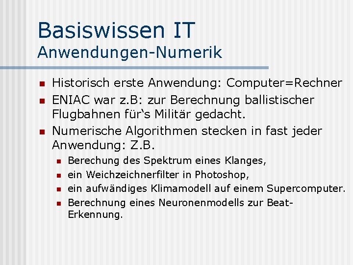 Basiswissen IT Anwendungen-Numerik n n n Historisch erste Anwendung: Computer=Rechner ENIAC war z. B: