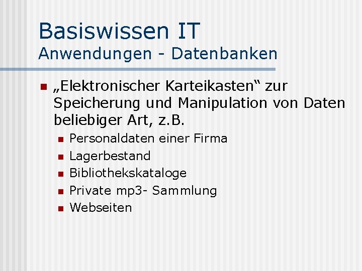 Basiswissen IT Anwendungen - Datenbanken n „Elektronischer Karteikasten“ zur Speicherung und Manipulation von Daten