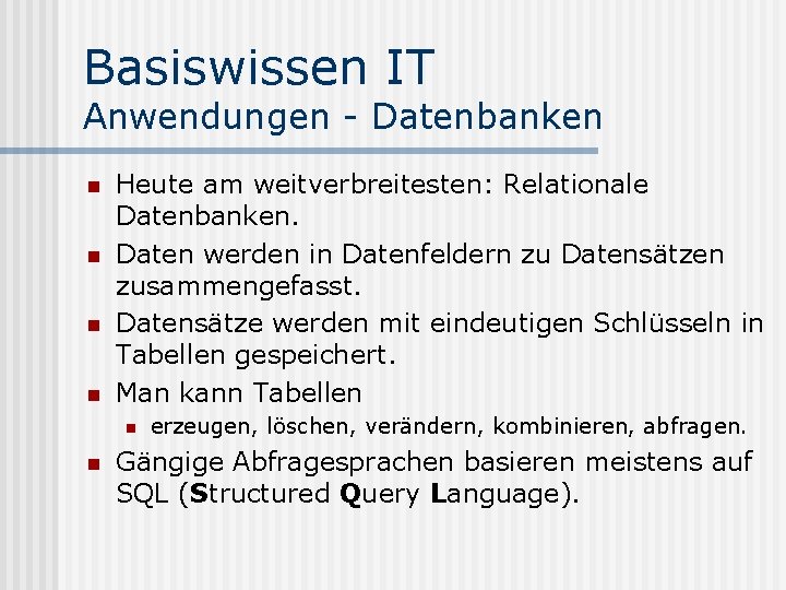 Basiswissen IT Anwendungen - Datenbanken n n Heute am weitverbreitesten: Relationale Datenbanken. Daten werden