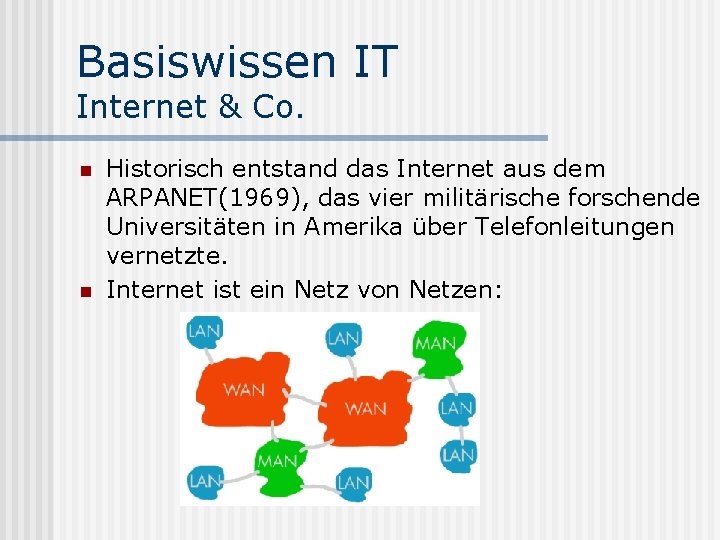 Basiswissen IT Internet & Co. n n Historisch entstand das Internet aus dem ARPANET(1969),