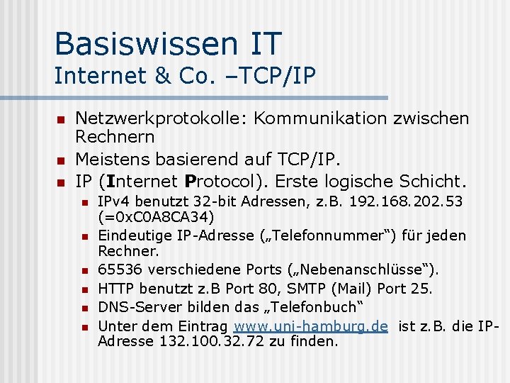 Basiswissen IT Internet & Co. –TCP/IP n n n Netzwerkprotokolle: Kommunikation zwischen Rechnern Meistens