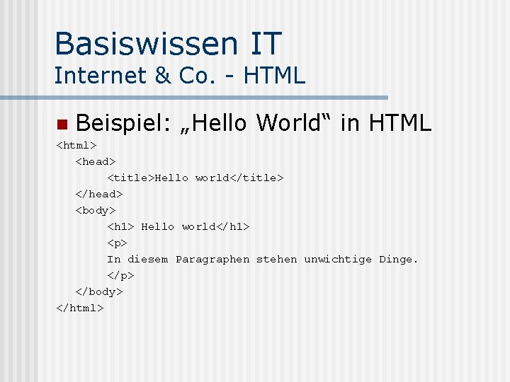 Basiswissen IT Internet & Co. - HTML n Beispiel: „Hello World“ in HTML <html>