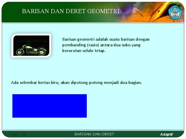 BARISAN DERET GEOMETRI Barisan geometri adalah suatu barisan dengan pembanding (rasio) antara dua suku