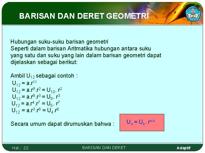 BARISAN DERET GEOMETRI Hubungan suku-suku barisan geometri Seperti dalam barisan Aritmatika hubungan antara suku