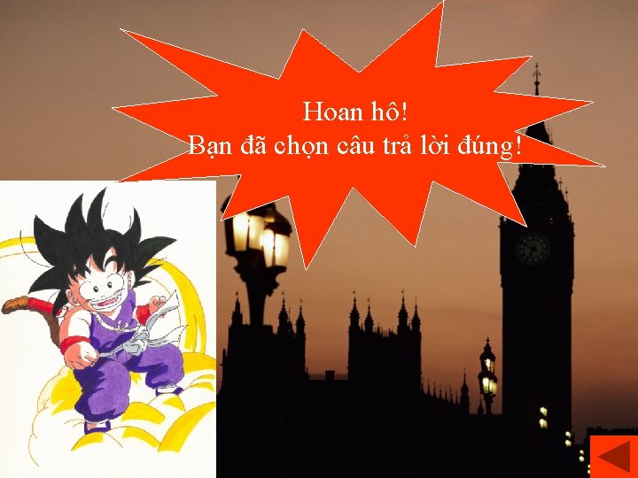 Hoan hô! Bạn đã chọn câu trả lời đúng! 