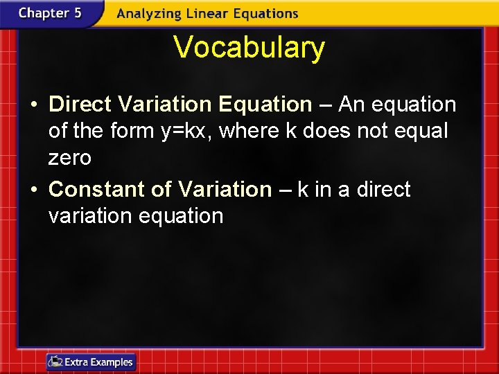 Vocabulary • Direct Variation Equation – An equation of the form y=kx, where k