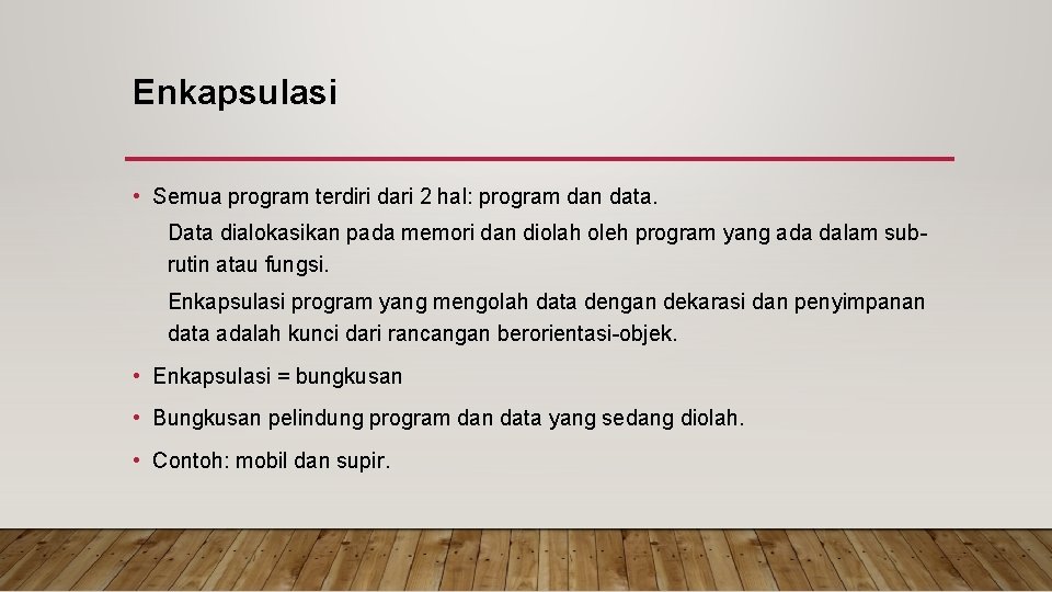 Enkapsulasi • Semua program terdiri dari 2 hal: program dan data. Data dialokasikan pada