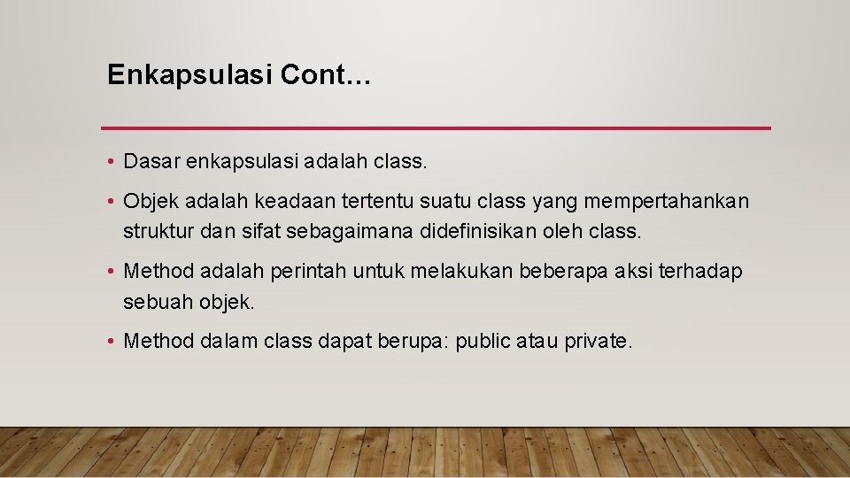 Enkapsulasi Cont… • Dasar enkapsulasi adalah class. • Objek adalah keadaan tertentu suatu class