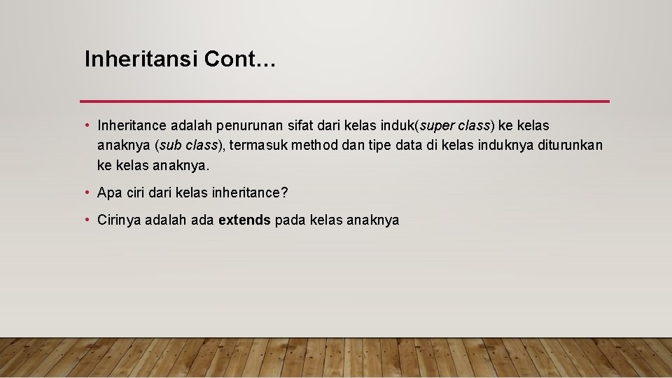 Inheritansi Cont… • Inheritance adalah penurunan sifat dari kelas induk(super class) ke kelas anaknya