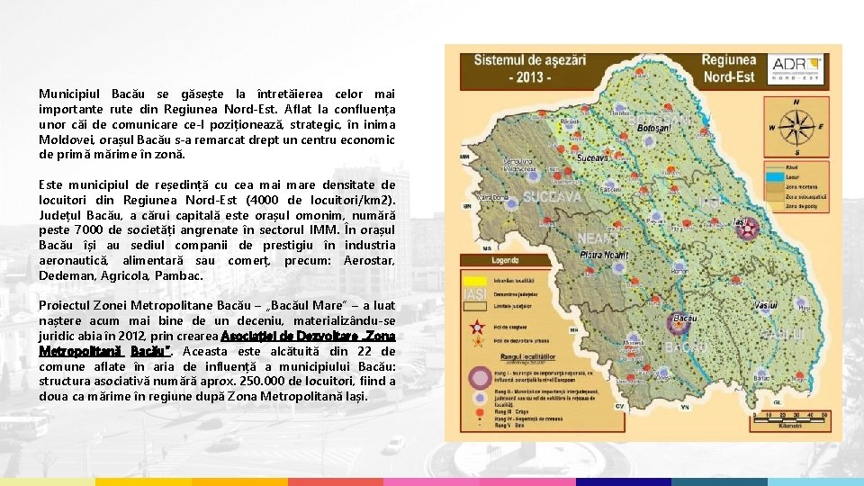 Municipiul Bacău se găsește la întretăierea celor mai importante rute din Regiunea Nord-Est. Aflat