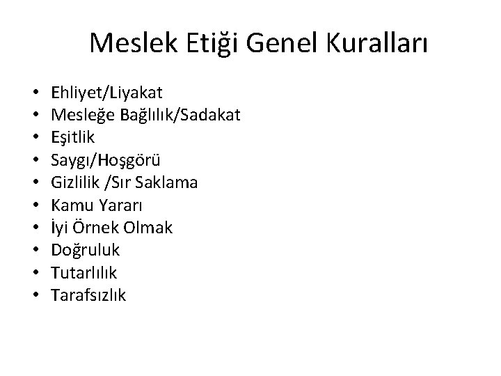 Meslek Etiği Genel Kuralları • • • Ehliyet/Liyakat Mesleğe Bağlılık/Sadakat Eşitlik Saygı/Hoşgörü Gizlilik /Sır