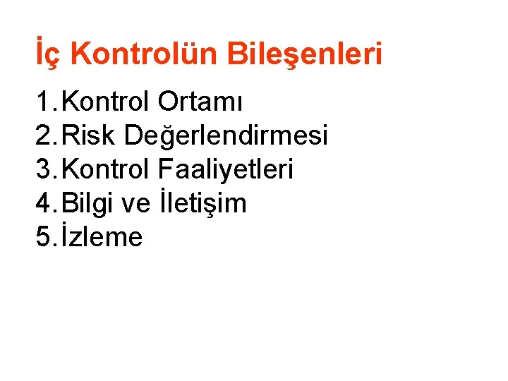 İç Kontrolün Bileşenleri 1. Kontrol Ortamı 2. Risk Değerlendirmesi 3. Kontrol Faaliyetleri 4. Bilgi