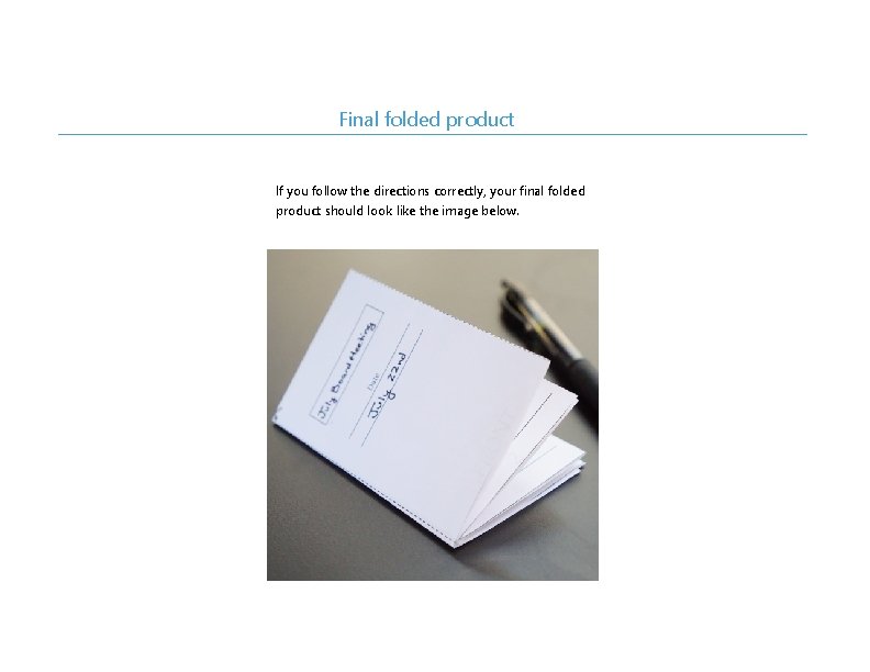 Final folded product If you follow the directions correctly, your final folded product should