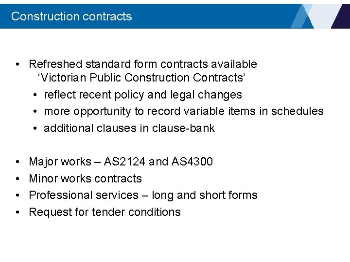 Construction contracts • Refreshed standard form contracts available ‘Victorian Public Construction Contracts’ • reflect