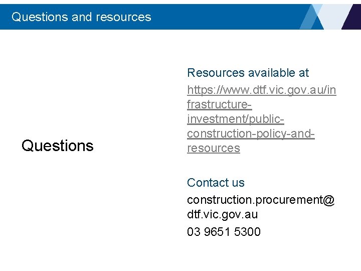 Questions and resources Questions Resources available at https: //www. dtf. vic. gov. au/in frastructureinvestment/publicconstruction-policy-andresources