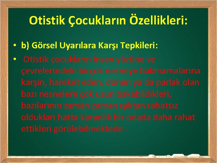 Otistik Çocukların Özellikleri: • b) Görsel Uyarılara Karşı Tepkileri: • Otistik çocukların insan yüzüne
