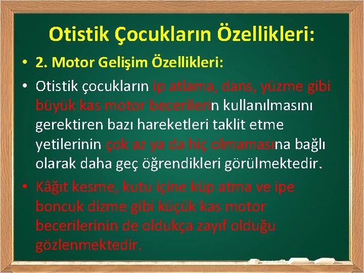 Otistik Çocukların Özellikleri: • 2. Motor Gelişim Özellikleri: • Otistik çocukların ip atlama, dans,