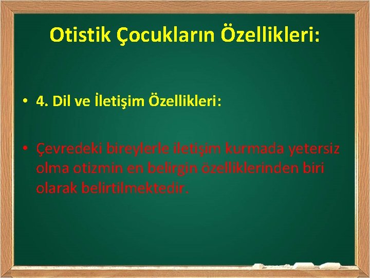 Otistik Çocukların Özellikleri: • 4. Dil ve İletişim Özellikleri: • Çevredeki bireylerle iletişim kurmada