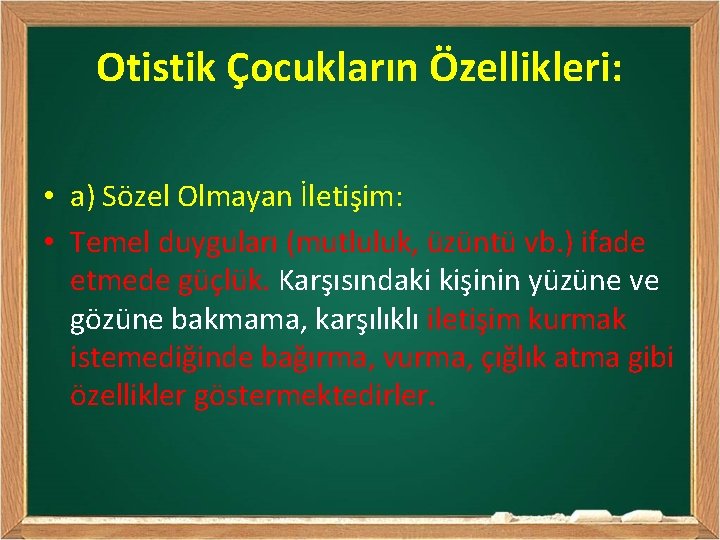 Otistik Çocukların Özellikleri: • a) Sözel Olmayan İletişim: • Temel duyguları (mutluluk, üzüntü vb.