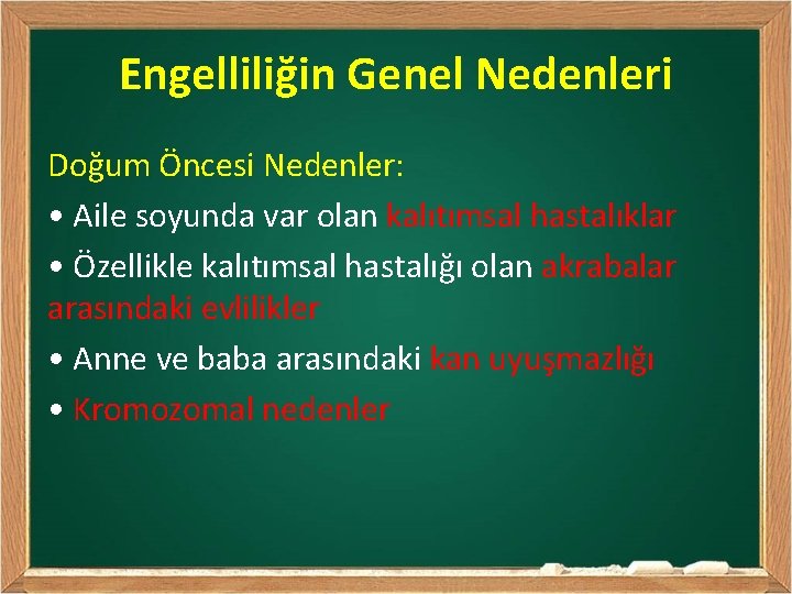 Engelliliğin Genel Nedenleri Doğum Öncesi Nedenler: • Aile soyunda var olan kalıtımsal hastalıklar •