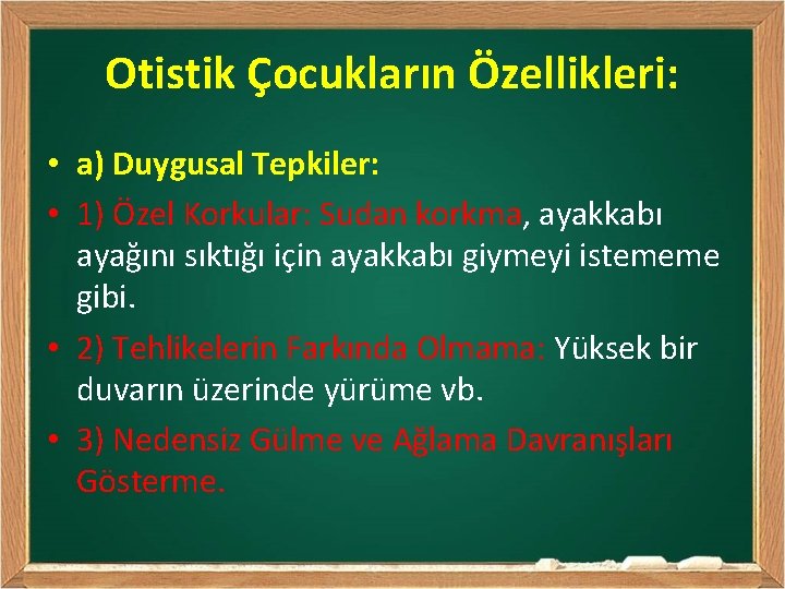 Otistik Çocukların Özellikleri: • a) Duygusal Tepkiler: • 1) Özel Korkular: Sudan korkma, ayakkabı