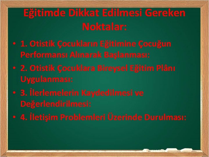 Eğitimde Dikkat Edilmesi Gereken Noktalar: • 1. Otistik Çocukların Eğitimine Çocuğun Performansı Alınarak Başlanması: