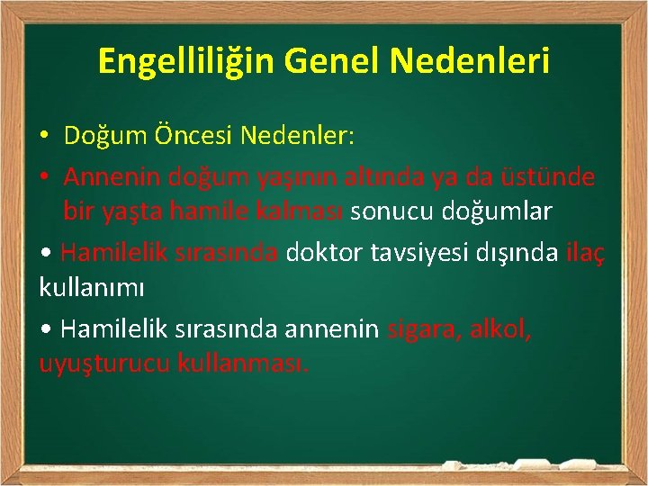 Engelliliğin Genel Nedenleri • Doğum Öncesi Nedenler: • Annenin doğum yaşının altında ya da