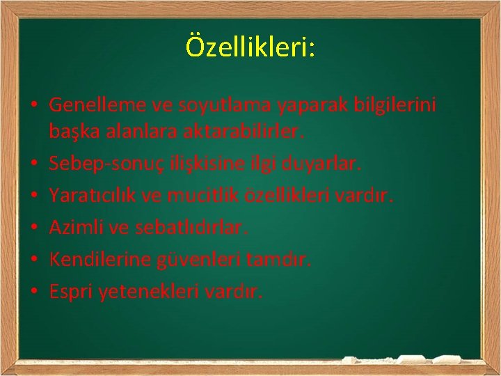 Özellikleri: • Genelleme ve soyutlama yaparak bilgilerini başka alanlara aktarabilirler. • Sebep-sonuç ilişkisine ilgi