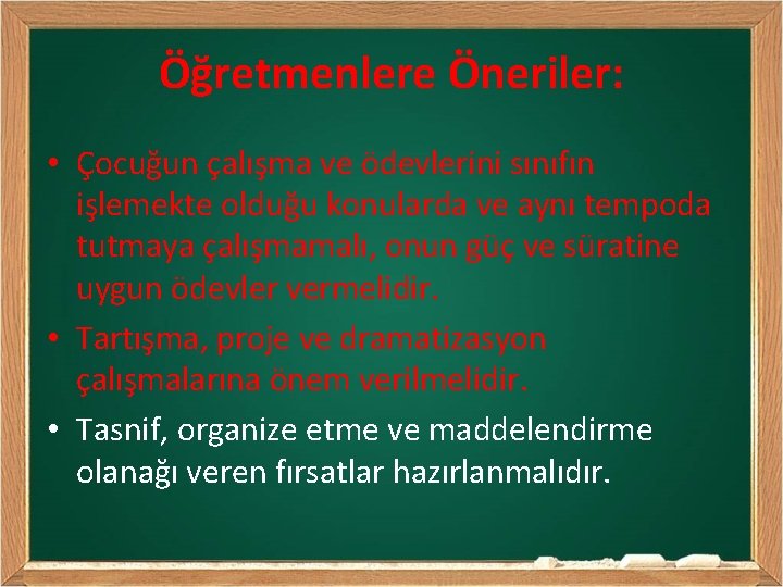 Öğretmenlere Öneriler: • Çocuğun çalışma ve ödevlerini sınıfın işlemekte olduğu konularda ve aynı tempoda