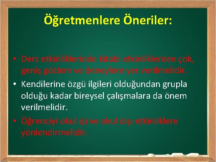 Öğretmenlere Öneriler: • Ders etkinliklerinde kitabi etkinliklerden çok, geniş gözlem ve deneylere yer verilmelidir.