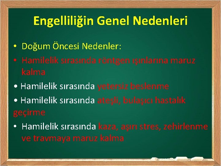 Engelliliğin Genel Nedenleri • Doğum Öncesi Nedenler: • Hamilelik sırasında röntgen ışınlarına maruz kalma